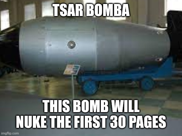 TSAR BOMBA; THIS BOMB WILL NUKE THE FIRST 30 PAGES | made w/ Imgflip meme maker