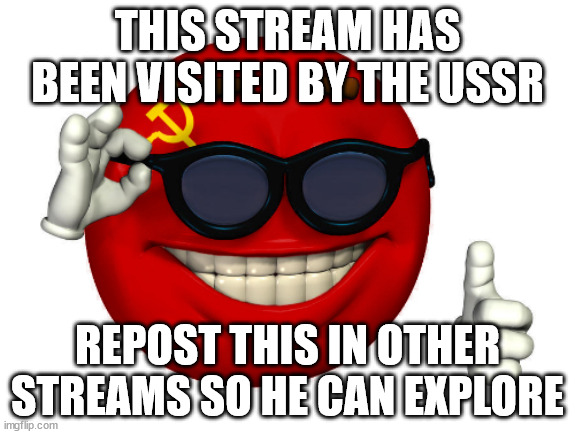 THIS STREAM HAS BEEN VISITED BY THE USSR; REPOST THIS IN OTHER STREAMS SO HE CAN EXPLORE | made w/ Imgflip meme maker