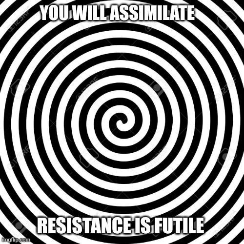 Hypnosis Spiral | YOU WILL ASSIMILATE RESISTANCE IS FUTILE | image tagged in hypnosis spiral | made w/ Imgflip meme maker