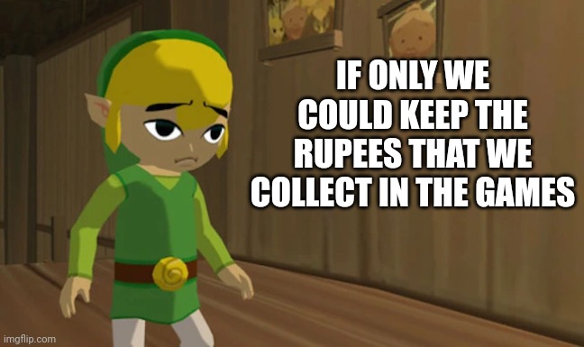 IF ONLY WE COULD KEEP THE RUPEES THAT WE COLLECT IN THE GAMES | made w/ Imgflip meme maker