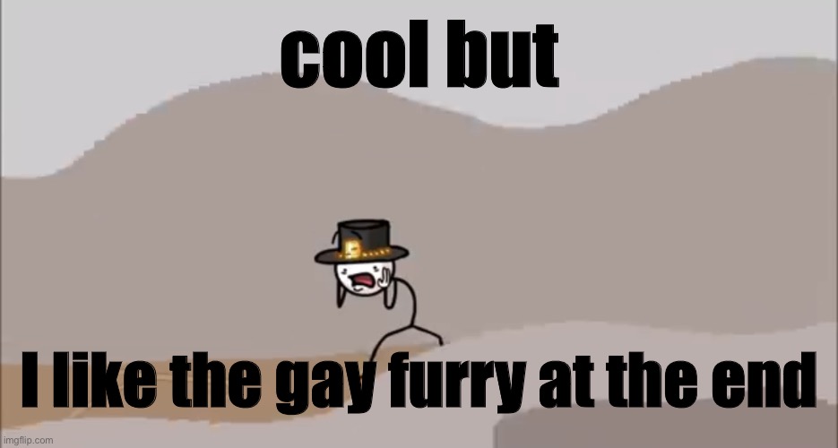 I did not add it though (a note that was left by a moderator of this very stream for no reason: understood) | cool but; I like the gay furry at the end | image tagged in henry stickmin being surprised | made w/ Imgflip meme maker