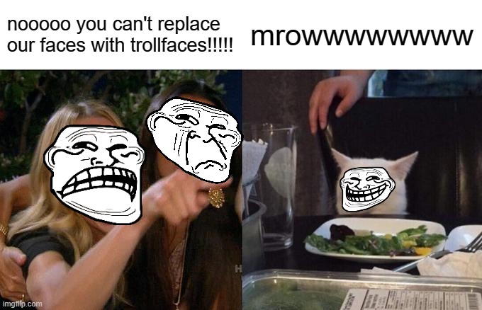 muahahaharharharhar | nooooo you can't replace our faces with trollfaces!!!!! mrowwwwwwww | image tagged in memes,woman yelling at cat | made w/ Imgflip meme maker