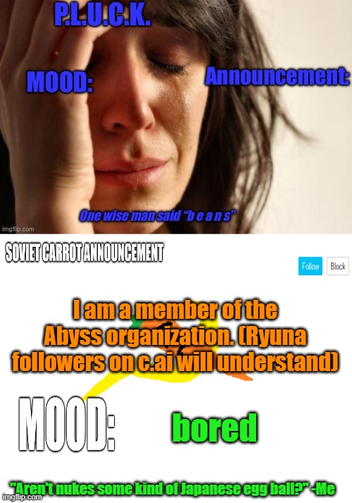 P.L.U.C.K. and soviet-carrot/CommunityModerator12 announcements | I am a member of the Abyss organization. (Ryuna followers on c.ai will understand); bored | image tagged in p l u c k and soviet-carrot/communitymoderator12 announcements | made w/ Imgflip meme maker