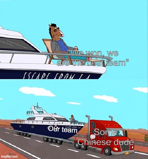 Bojack Horseman on his boat | "We won, we are the best team"; Some Chinese dude; Our team | image tagged in bojack horseman on his boat | made w/ Imgflip meme maker