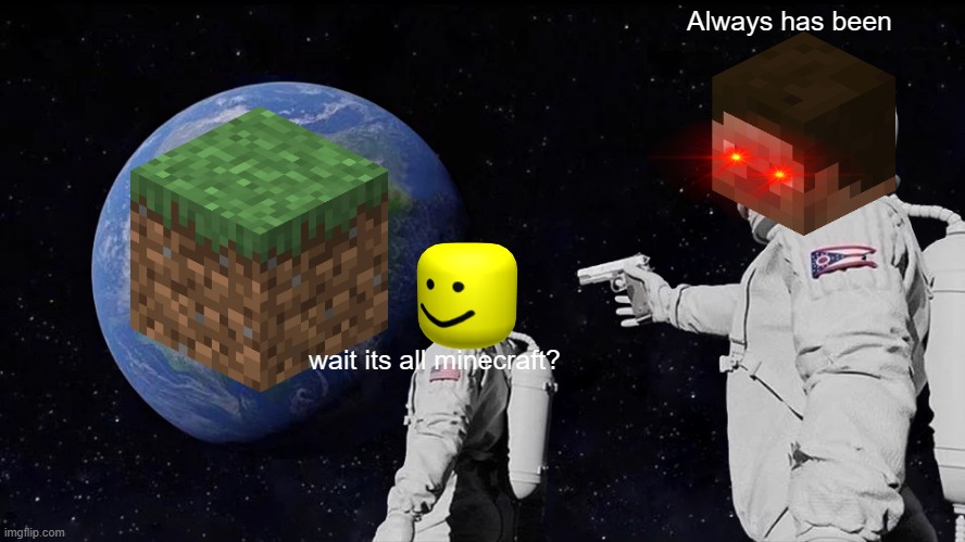 Always Has Been | Always has been; wait its all minecraft? | image tagged in memes,always has been,minecraft | made w/ Imgflip meme maker