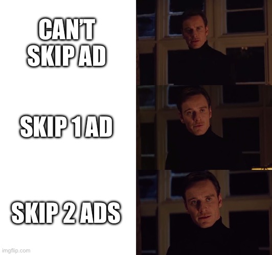 perfection | CAN’T SKIP AD SKIP 1 AD SKIP 2 ADS | image tagged in perfection | made w/ Imgflip meme maker