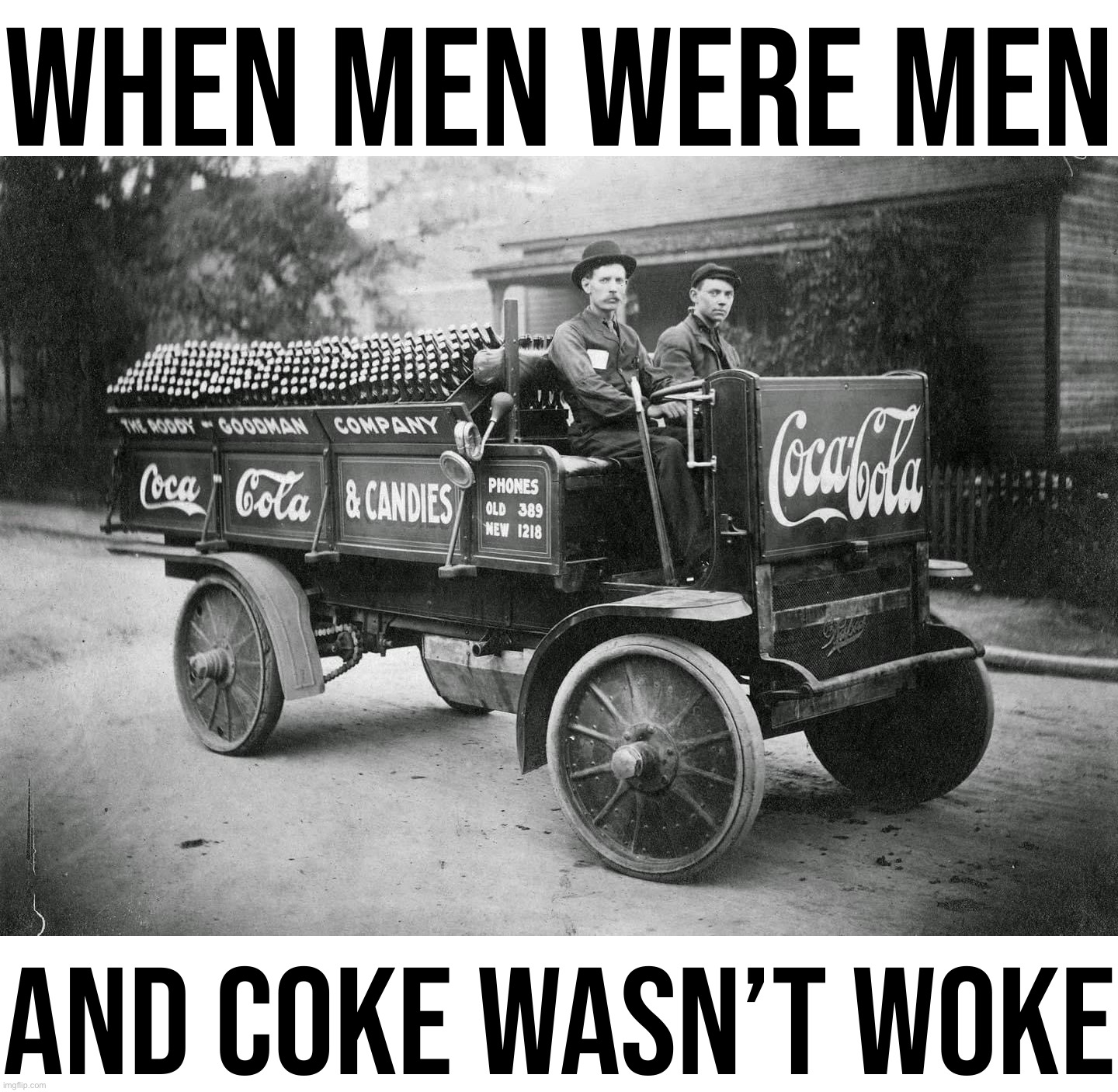 Old Coca-Cola delivery | WHEN MEN WERE MEN; AND COKE WASN’T WOKE | image tagged in old coca-cola delivery | made w/ Imgflip meme maker