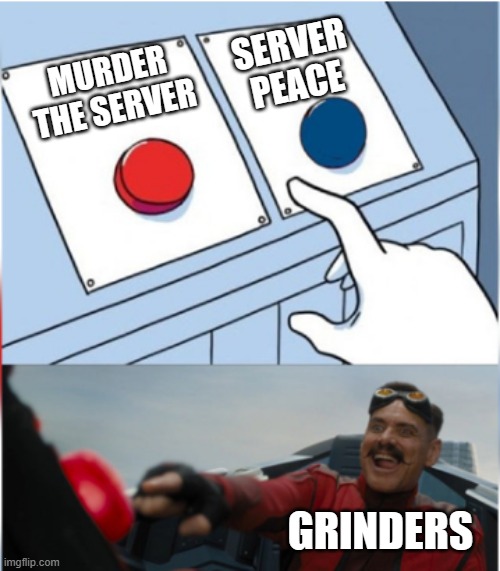 Oh boy its the grinder- | SERVER PEACE; MURDER THE SERVER; GRINDERS | image tagged in robotnik pressing red button,gaming,grinder | made w/ Imgflip meme maker