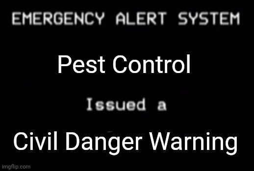 Emergency Alert System | Pest Control Civil Danger Warning | image tagged in emergency alert system | made w/ Imgflip meme maker