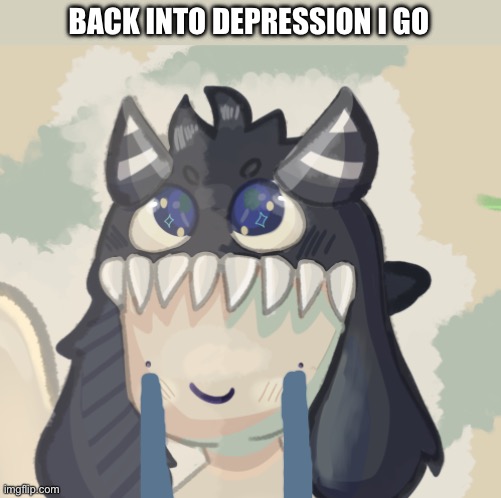 BACK INTO DEPRESSION I GO | made w/ Imgflip meme maker