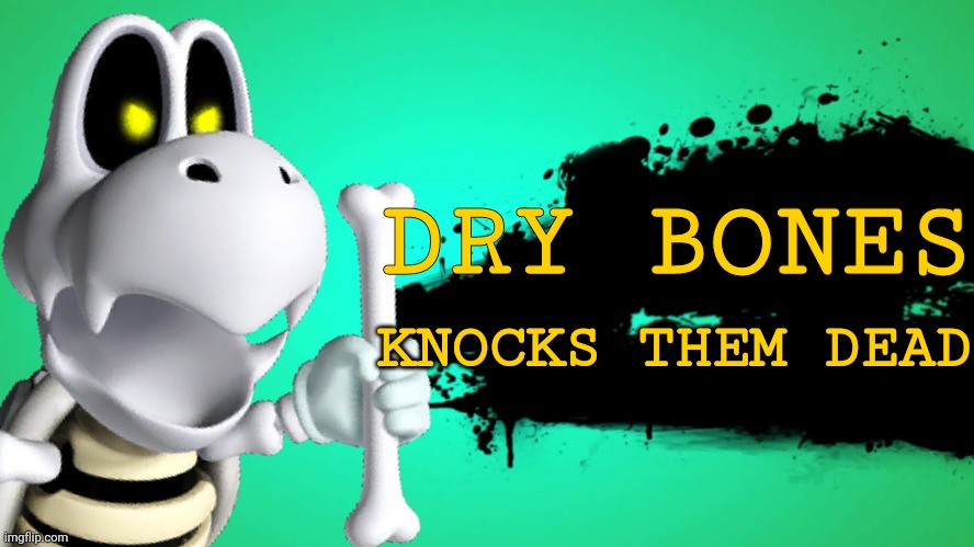Dry Bones for Smash | DRY BONES; KNOCKS THEM DEAD | image tagged in super smash bros | made w/ Imgflip meme maker