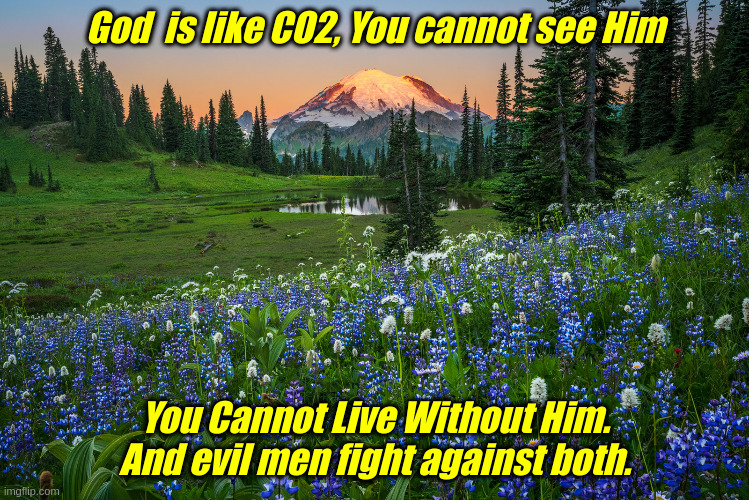 God & CO2 | God  is like CO2, You cannot see Him; You Cannot Live Without Him. And evil men fight against both. | image tagged in god,co2,life,live | made w/ Imgflip meme maker