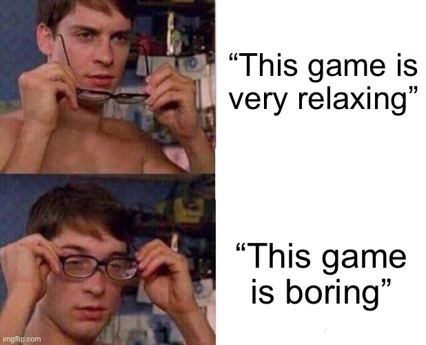 Not really sorry | “This game is very relaxing”; “This game is boring” | image tagged in spiderman glasses | made w/ Imgflip meme maker