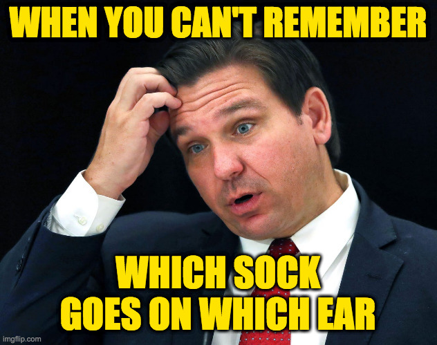 Republican problems. | WHICH SOCK
GOES ON WHICH EAR | image tagged in memes,ron desantis,republican problems | made w/ Imgflip meme maker