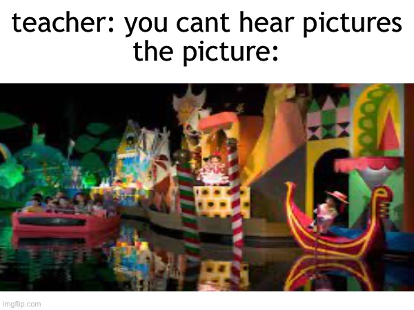 comment if you get it | teacher: you cant hear pictures
the picture: | image tagged in its a small world,you cant hear pictures,meme | made w/ Imgflip meme maker