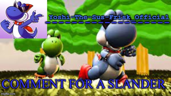 Yoshi_Official Announcement Temp v8 | COMMENT FOR A SLANDER | image tagged in yoshi_official announcement temp v8 | made w/ Imgflip meme maker