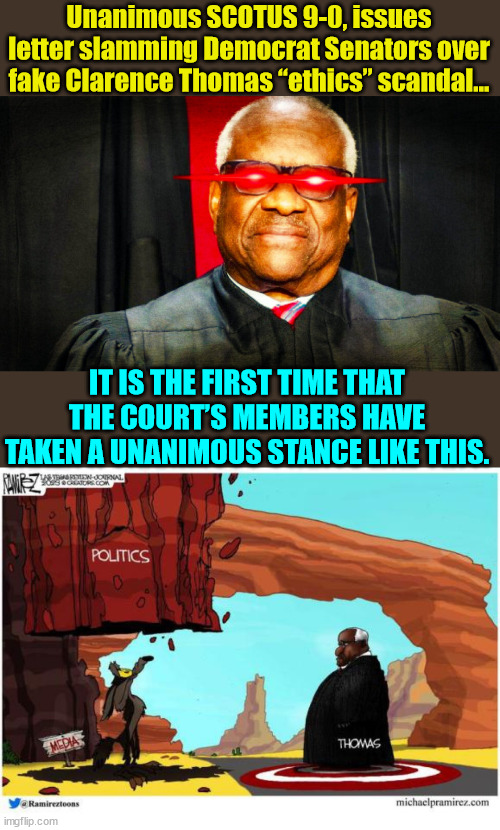 Beep beep... Liars get schooled over their bogus ethics allegations against Justice Thomas | Unanimous SCOTUS 9-0, issues letter slamming Democrat Senators over fake Clarence Thomas “ethics” scandal…; IT IS THE FIRST TIME THAT THE COURT’S MEMBERS HAVE TAKEN A UNANIMOUS STANCE LIKE THIS. | image tagged in corrupt,democrats,mainstream media,liars,racists | made w/ Imgflip meme maker