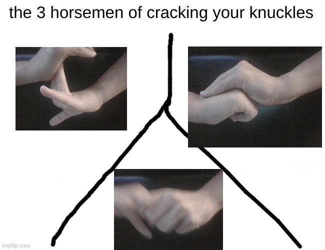 i do this | the 3 horsemen of cracking your knuckles | image tagged in memes,funny | made w/ Imgflip meme maker