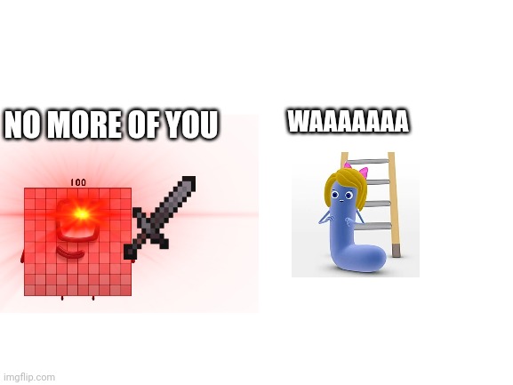 NO MORE OF YOU; WAAAAAAA | image tagged in cata letter l,numberblocks army | made w/ Imgflip meme maker