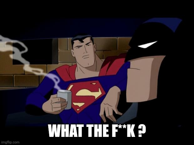 Batman Superman Coffee Break | WHAT THE F**K ? | image tagged in batman superman coffee break | made w/ Imgflip meme maker