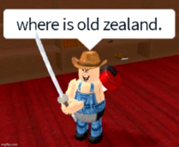 tell me where is old zealand | image tagged in roblox,cursed meme | made w/ Imgflip meme maker