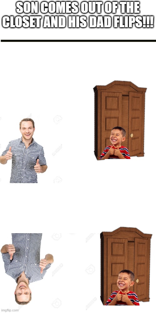real | SON COMES OUT OF THE CLOSET AND HIS DAD FLIPS!!! | image tagged in memes,blank transparent square | made w/ Imgflip meme maker