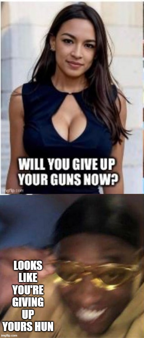 Those Guns are OUT | LOOKS LIKE YOU'RE GIVING UP YOURS HUN | image tagged in black guy crying and black guy laughing | made w/ Imgflip meme maker