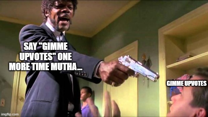 Gimme Upvotes | SAY "GIMME UPVOTES" ONE MORE TIME MUTHA... GIMME UPVOTES | image tagged in say what again | made w/ Imgflip meme maker