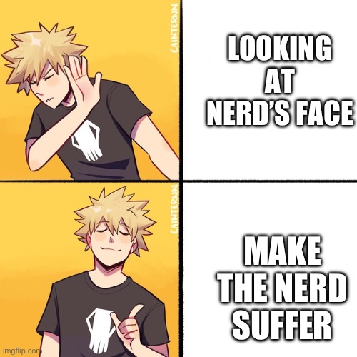 Bakugou/Kacchan 1# | LOOKING AT NERD’S FACE; MAKE THE NERD SUFFER | image tagged in bakugo drake,bakugo why,deku suffering,why are you reading the tags | made w/ Imgflip meme maker
