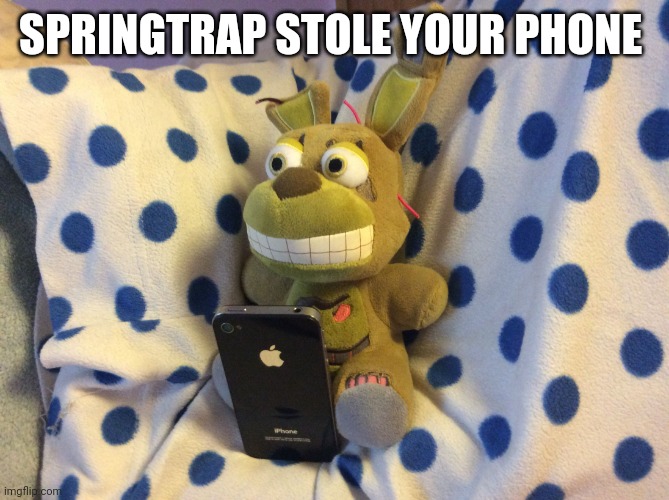 The man behind the slaughter stole your phone | SPRINGTRAP STOLE YOUR PHONE | image tagged in springtraps steals a phone | made w/ Imgflip meme maker