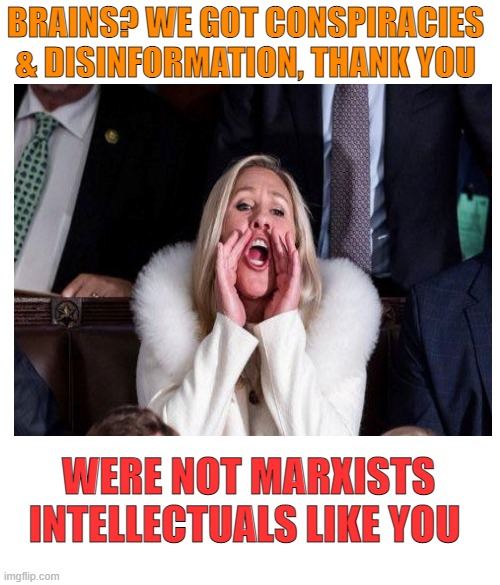 BRAINS? WE GOT CONSPIRACIES & DISINFORMATION, THANK YOU WERE NOT MARXISTS INTELLECTUALS LIKE YOU | made w/ Imgflip meme maker