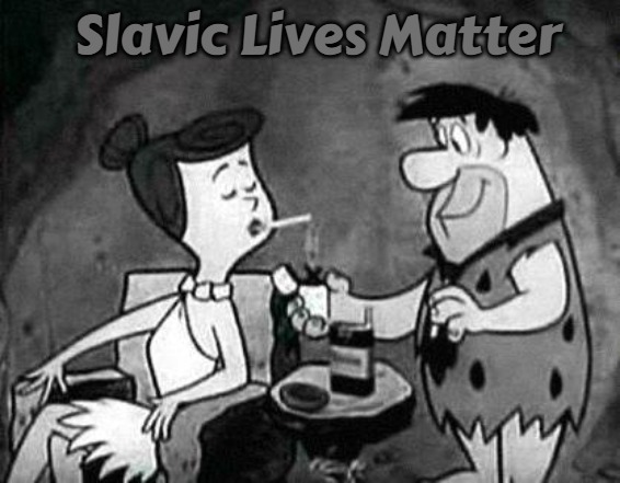 flintstones smoking | Slavic Lives Matter | image tagged in flintstones smoking,slavic | made w/ Imgflip meme maker