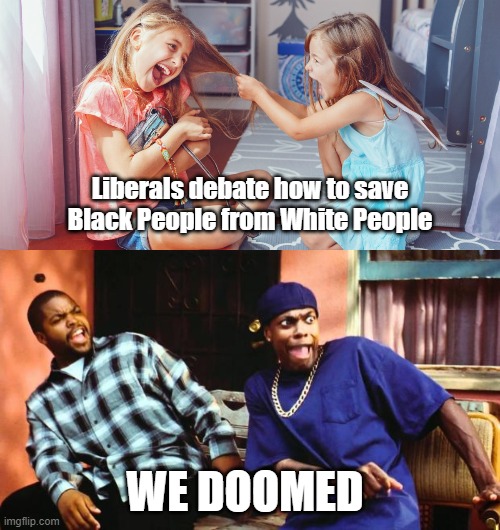 "Quit micro-aggressing me!!!" | Liberals debate how to save Black People from White People; WE DOOMED | image tagged in ice cube damn,college liberal,racism,funny meme | made w/ Imgflip meme maker