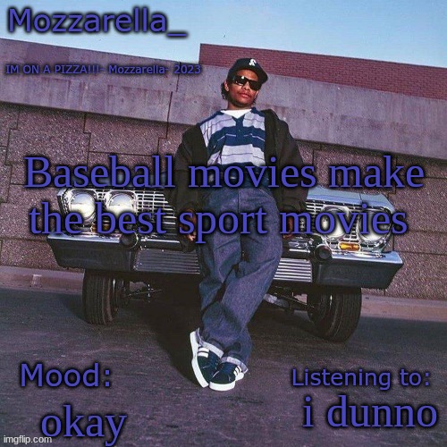 Eazy-E Temp | Baseball movies make the best sport movies; i dunno; okay | image tagged in eazy-e temp | made w/ Imgflip meme maker