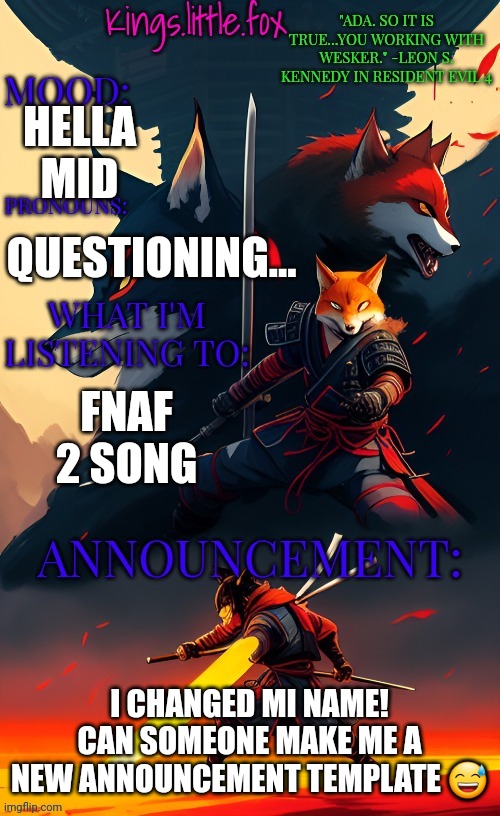 Kings.little.fox's announcement template (art by Spartan.Yoroi) | HELLA MID; QUESTIONING... FNAF 2 SONG; I CHANGED MI NAME! CAN SOMEONE MAKE ME A NEW ANNOUNCEMENT TEMPLATE 😅 | image tagged in kings little fox's announcement template art by spartan yoroi | made w/ Imgflip meme maker