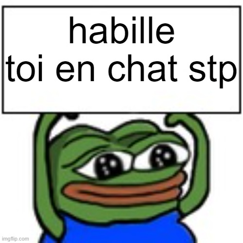 habille toi en chat stp | habille toi en chat stp | image tagged in pepe holding sign | made w/ Imgflip meme maker