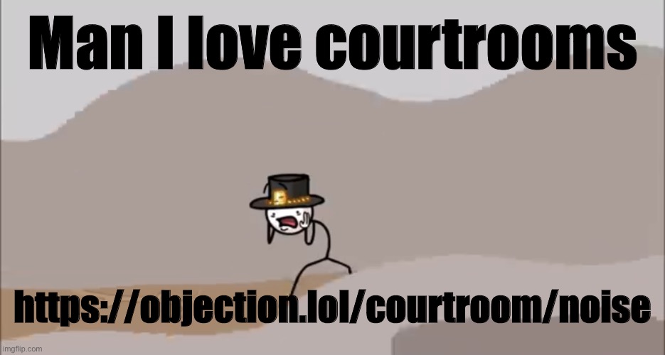 Henry Stickmin being surprised | Man I love courtrooms; https://objection.lol/courtroom/noise | image tagged in henry stickmin being surprised | made w/ Imgflip meme maker