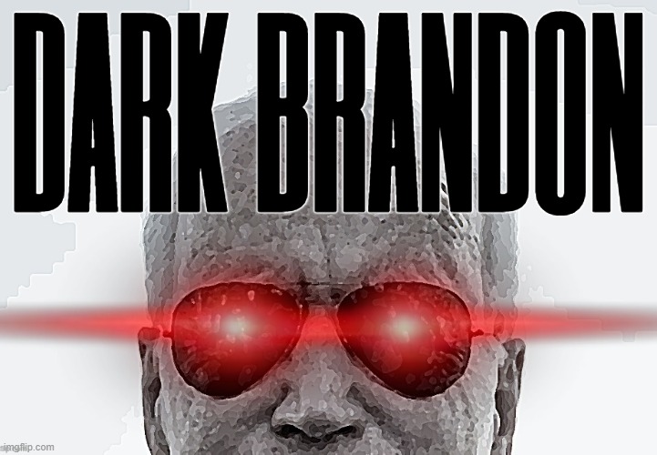 DARK BRANDON... | DARK BRANDON | image tagged in dark,brandon,joe,biden,no,malarkey | made w/ Imgflip meme maker