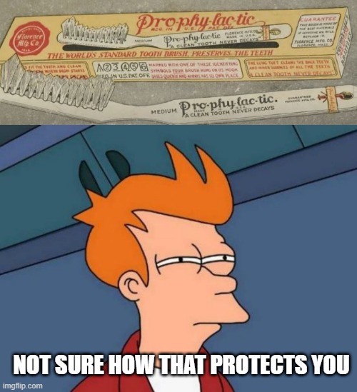 The Contraceptive Toothbrush? | NOT SURE HOW THAT PROTECTS YOU | image tagged in memes,futurama fry | made w/ Imgflip meme maker