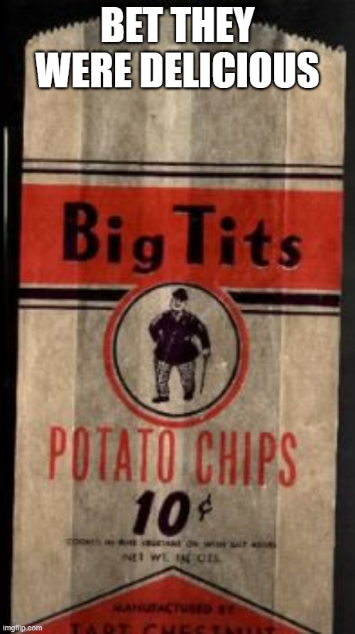 Big Tits | BET THEY WERE DELICIOUS | image tagged in sex jokes | made w/ Imgflip meme maker