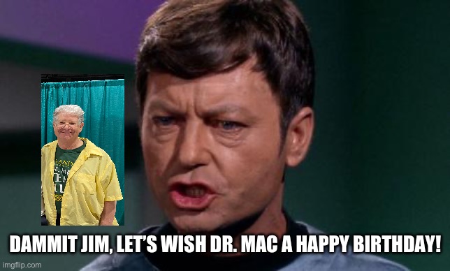 Dammit Jim | DAMMIT JIM, LET’S WISH DR. MAC A HAPPY BIRTHDAY! | image tagged in dammit jim | made w/ Imgflip meme maker