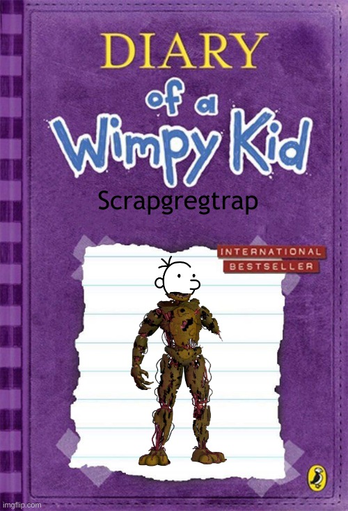 Diary of a Wimpy Kid Cover Template | Scrapgregtrap | image tagged in diary of a wimpy kid cover template | made w/ Imgflip meme maker