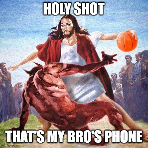 Jesus Ballin | HOLY SHOT THAT'S MY BRO'S PHONE | image tagged in jesus ballin | made w/ Imgflip meme maker