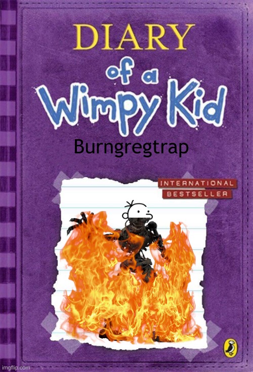 Diary of a Wimpy Kid Cover Template | Burngregtrap | image tagged in diary of a wimpy kid cover template | made w/ Imgflip meme maker