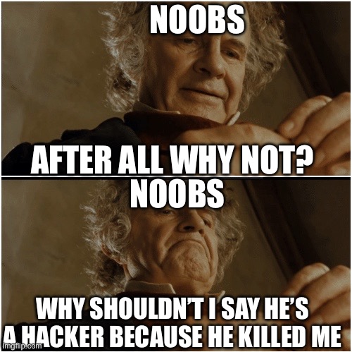 He’s a hacker guys | NOOBS; AFTER ALL WHY NOT? NOOBS; WHY SHOULDN’T I SAY HE’S A HACKER BECAUSE HE KILLED ME | image tagged in bilbo - why shouldn t i keep it,memes,gaming,noob | made w/ Imgflip meme maker