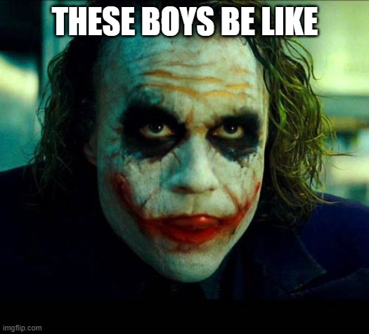 Joker. It's simple we kill the batman | THESE BOYS BE LIKE | image tagged in joker it's simple we kill the batman | made w/ Imgflip meme maker