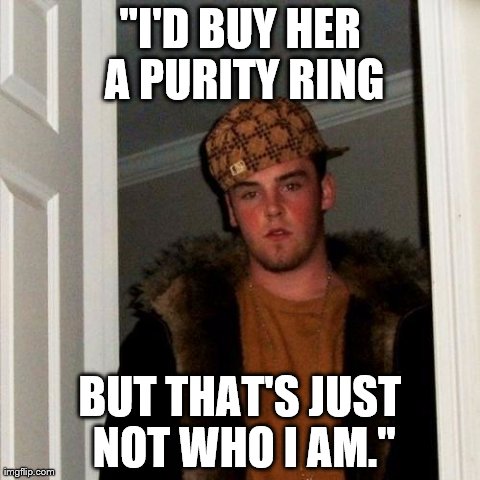 Scumbag Steve Meme | "I'D BUY HER A PURITY RING BUT THAT'S JUST NOT WHO I AM." | image tagged in memes,scumbag steve | made w/ Imgflip meme maker