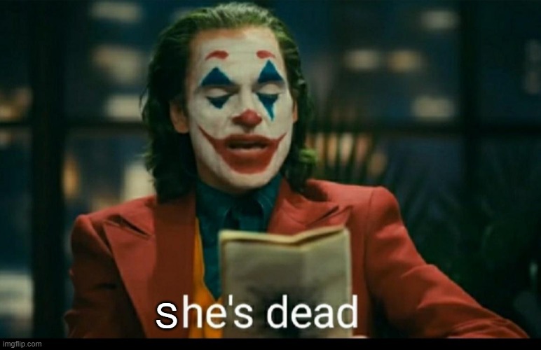 Joker He’s dead | S | image tagged in joker he s dead | made w/ Imgflip meme maker