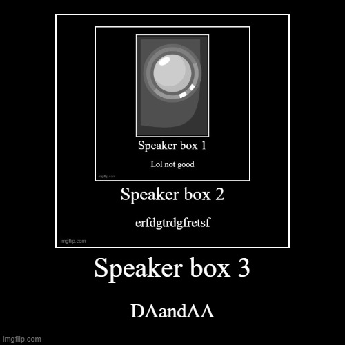 Speaker box | image tagged in funny,demotivationals | made w/ Imgflip demotivational maker