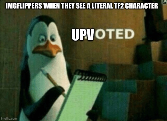 I’m getting ptsd flashbacks from the cabbage pls stop | IMGFLIPPERS WHEN THEY SEE A LITERAL TF2 CHARACTER; UPV | image tagged in noted | made w/ Imgflip meme maker